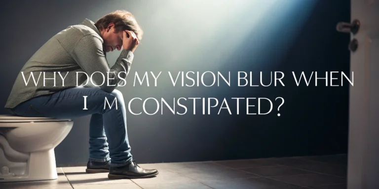 Why does my vision blur when I’m constipated
